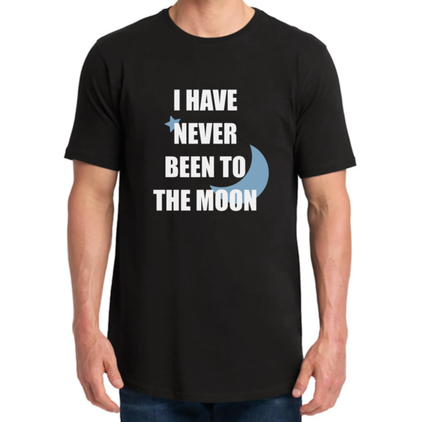 I Have Never Been to the Moon T-Shirt - Unique and Fun Design
