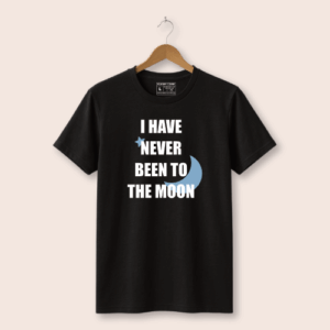 I Have Never Been to the Moon T-Shirt - Unique and Fun Design